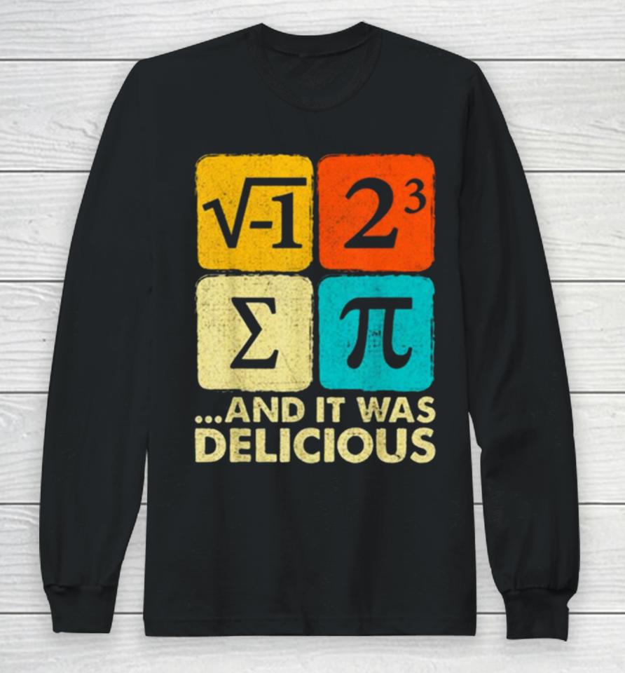 I Ate Some Pie And It Was Delicious Funny Pi Day Math Pun Long Sleeve T-Shirt