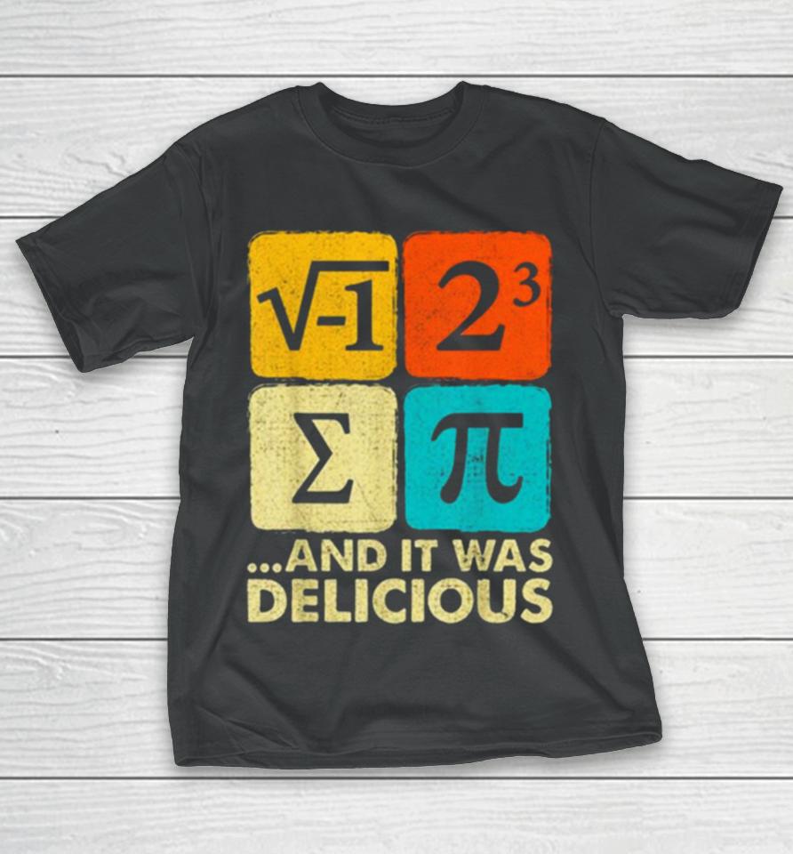 I Ate Some Pie And It Was Delicious Funny Pi Day Math Pun T-Shirt