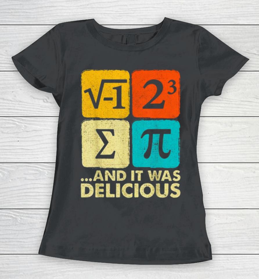 I Ate Some Pie And It Was Delicious Funny Pi Day Math Pun Women T-Shirt