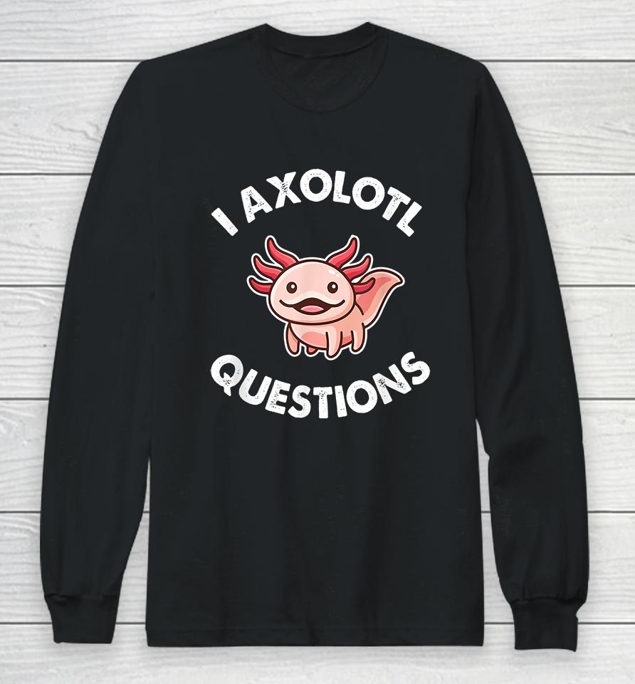 I Axolotl Question Long Sleeve T-Shirt