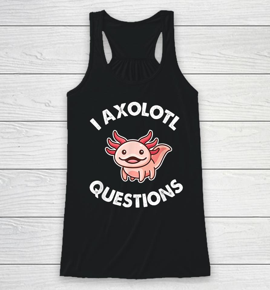 I Axolotl Question Racerback Tank