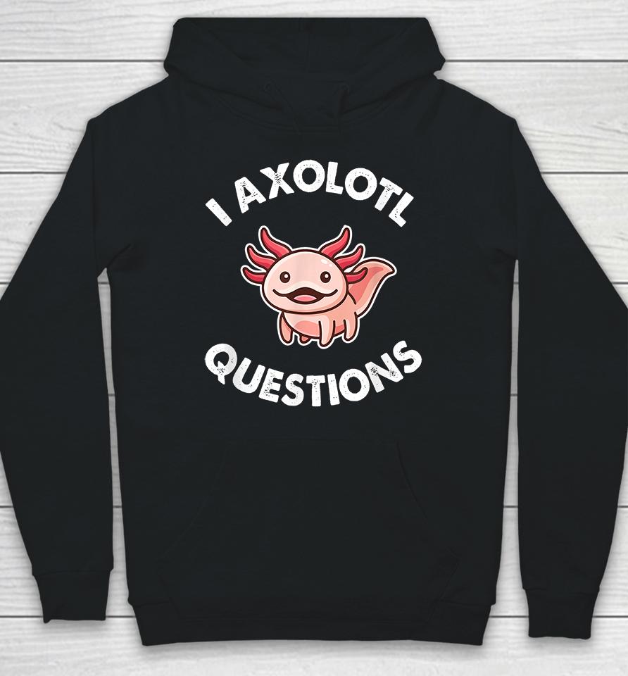 I Axolotl Question Hoodie