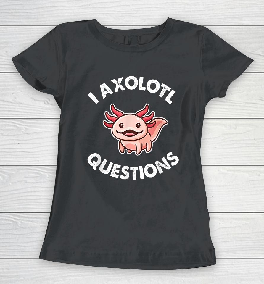 I Axolotl Question Women T-Shirt