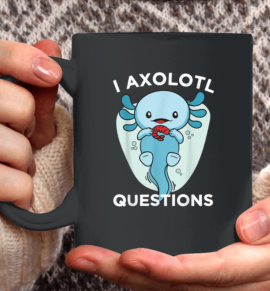 I Axolotl Questions Cute Axolotl Kawaii Coffee Mug