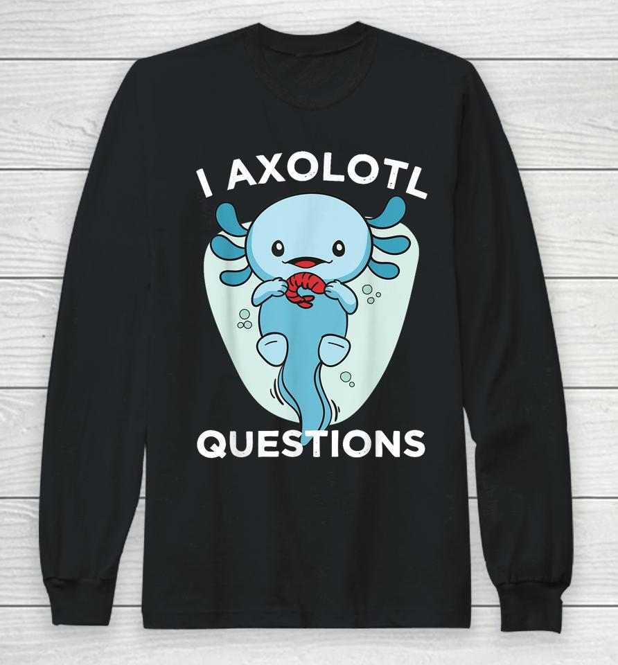 I Axolotl Questions Cute Axolotl Kawaii Long Sleeve T-Shirt