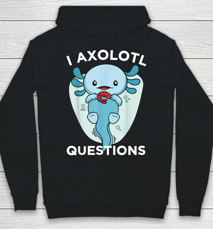 I Axolotl Questions Cute Axolotl Kawaii Hoodie