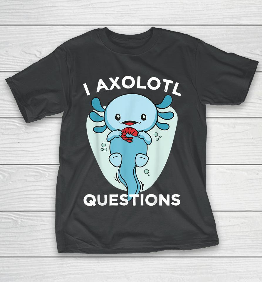 I Axolotl Questions Cute Axolotl Kawaii T-Shirt