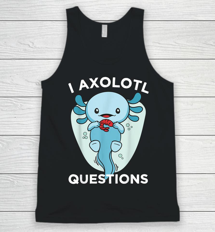 I Axolotl Questions Cute Axolotl Kawaii Unisex Tank Top