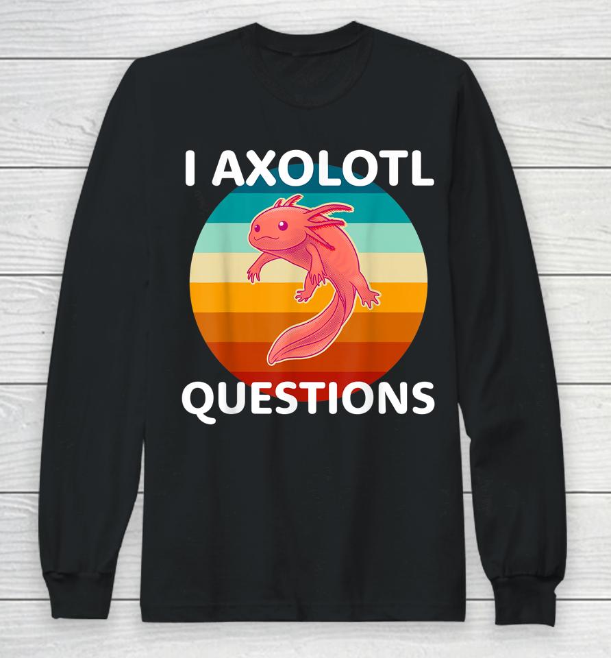 I Axolotl Questions Cute &Amp; Kawaii Axolotl Long Sleeve T-Shirt