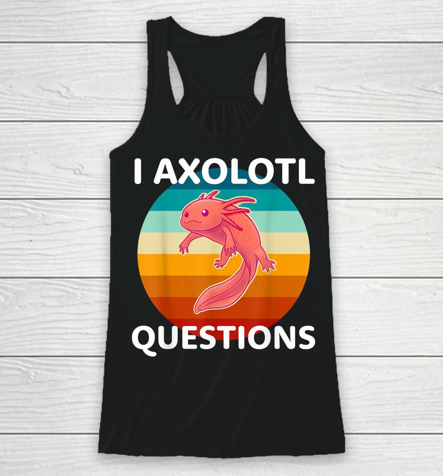 I Axolotl Questions Cute &Amp; Kawaii Axolotl Racerback Tank