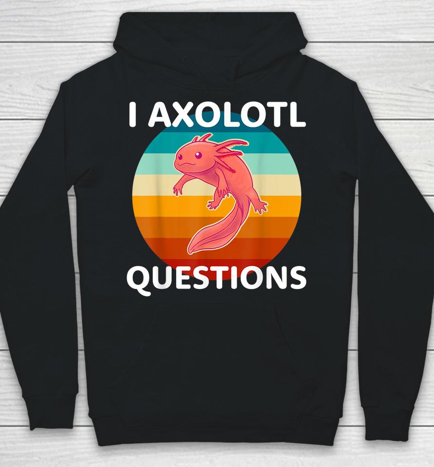 I Axolotl Questions Cute &Amp; Kawaii Axolotl Hoodie