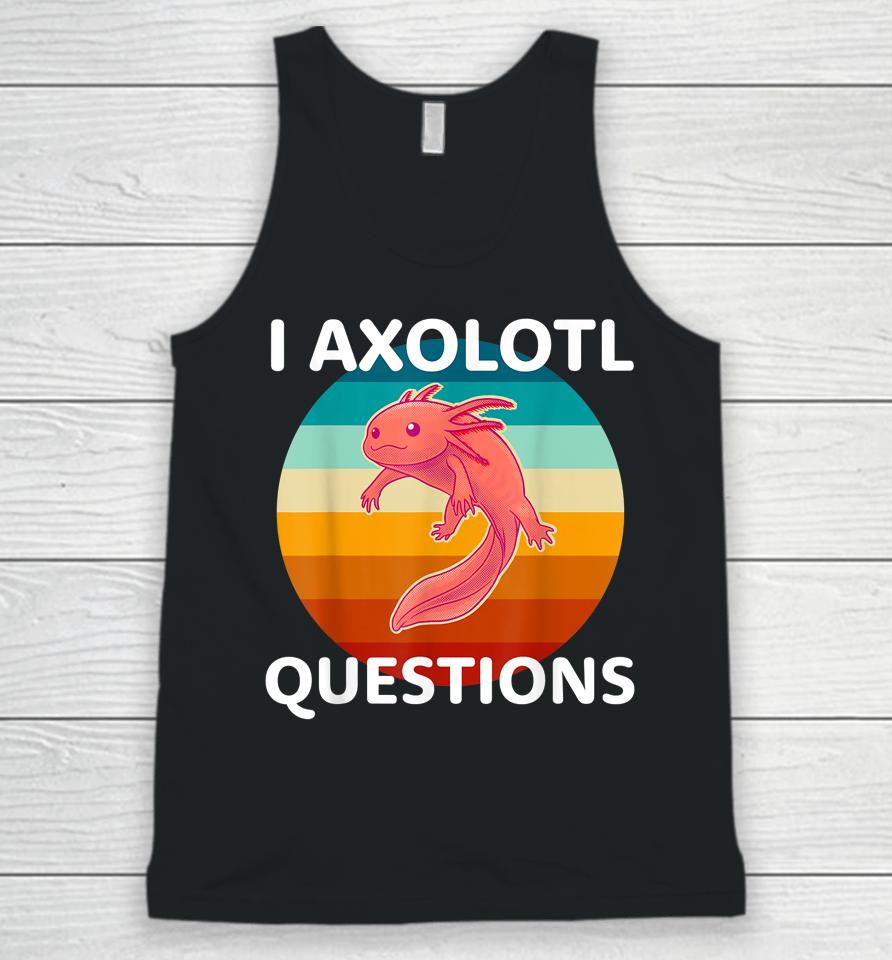 I Axolotl Questions Cute &Amp; Kawaii Axolotl Unisex Tank Top