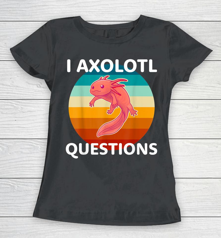 I Axolotl Questions Cute &Amp; Kawaii Axolotl Women T-Shirt