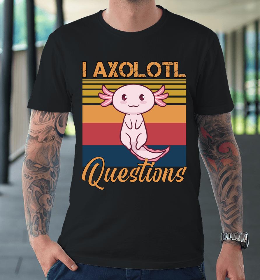 I Axolotl Questions Retro Vintage Premium T-Shirt