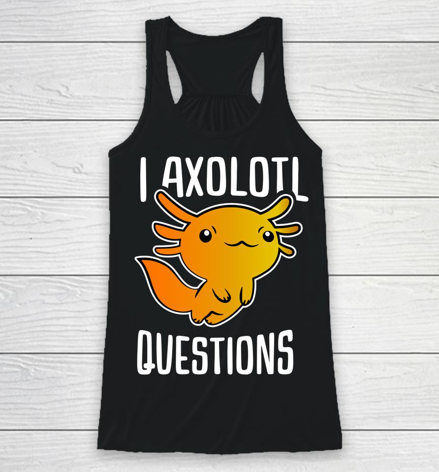 I Axolotl Questions Racerback Tank