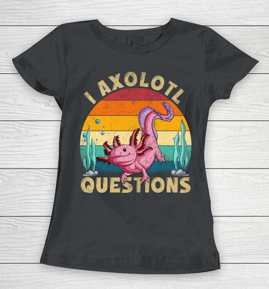 I Axolotl Questions Women T-Shirt