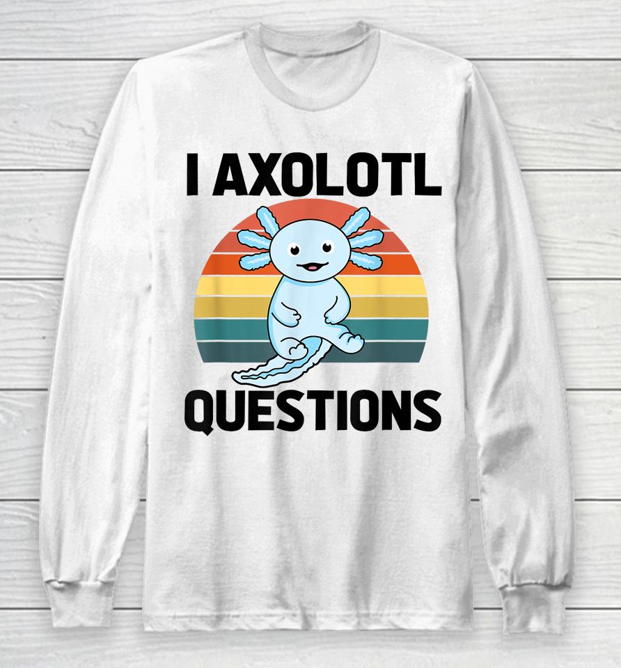 I Axolotl Questions Long Sleeve T-Shirt