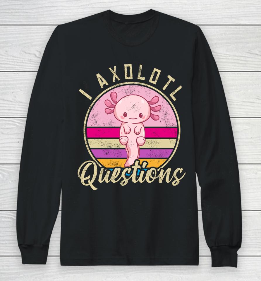 I Axolotl Questions Long Sleeve T-Shirt