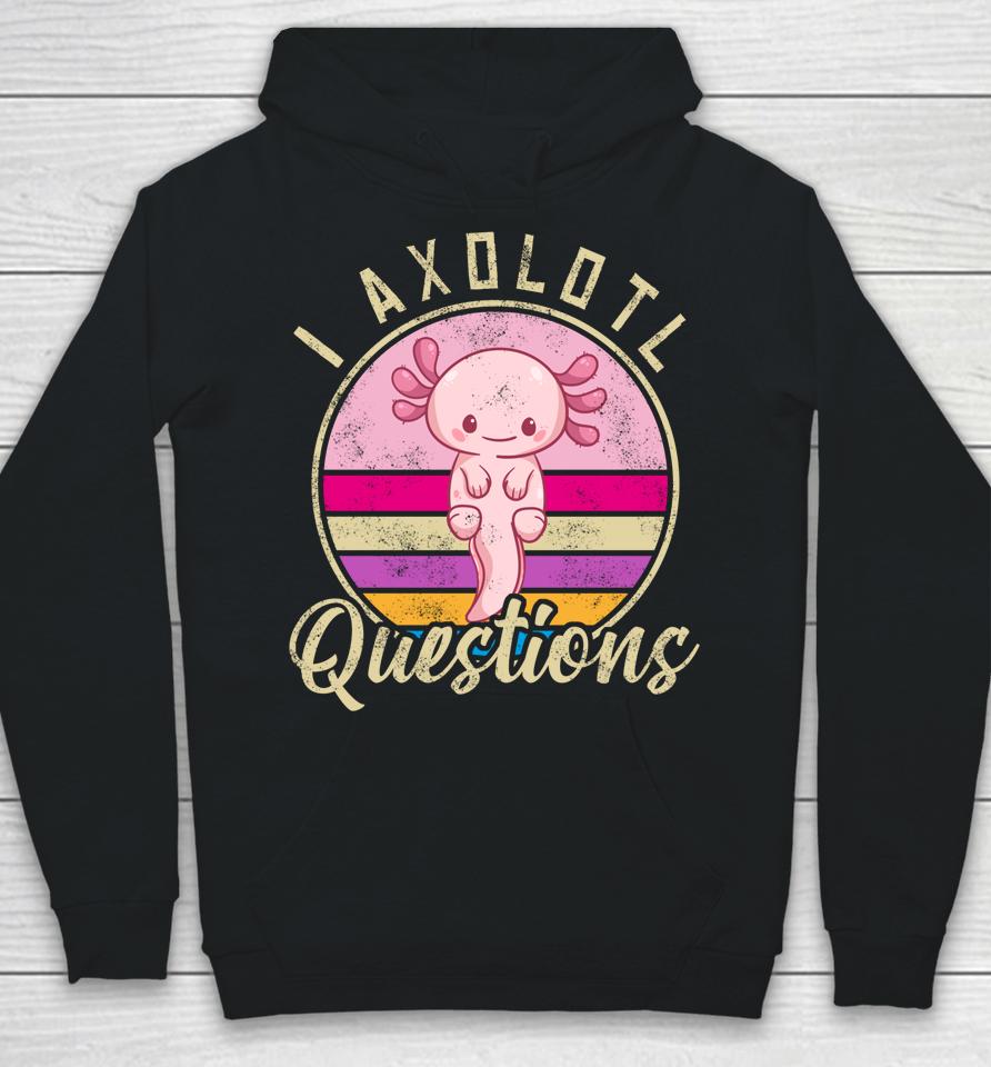 I Axolotl Questions Hoodie