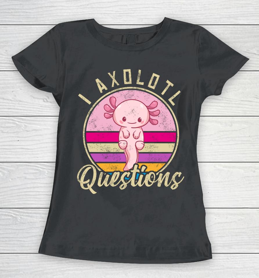 I Axolotl Questions Women T-Shirt