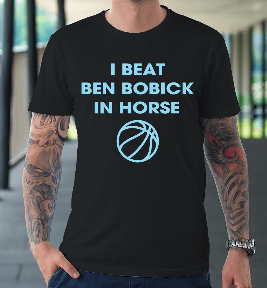 I Beat Ben Bobick In Horse Horsing Around Premium T-Shirt