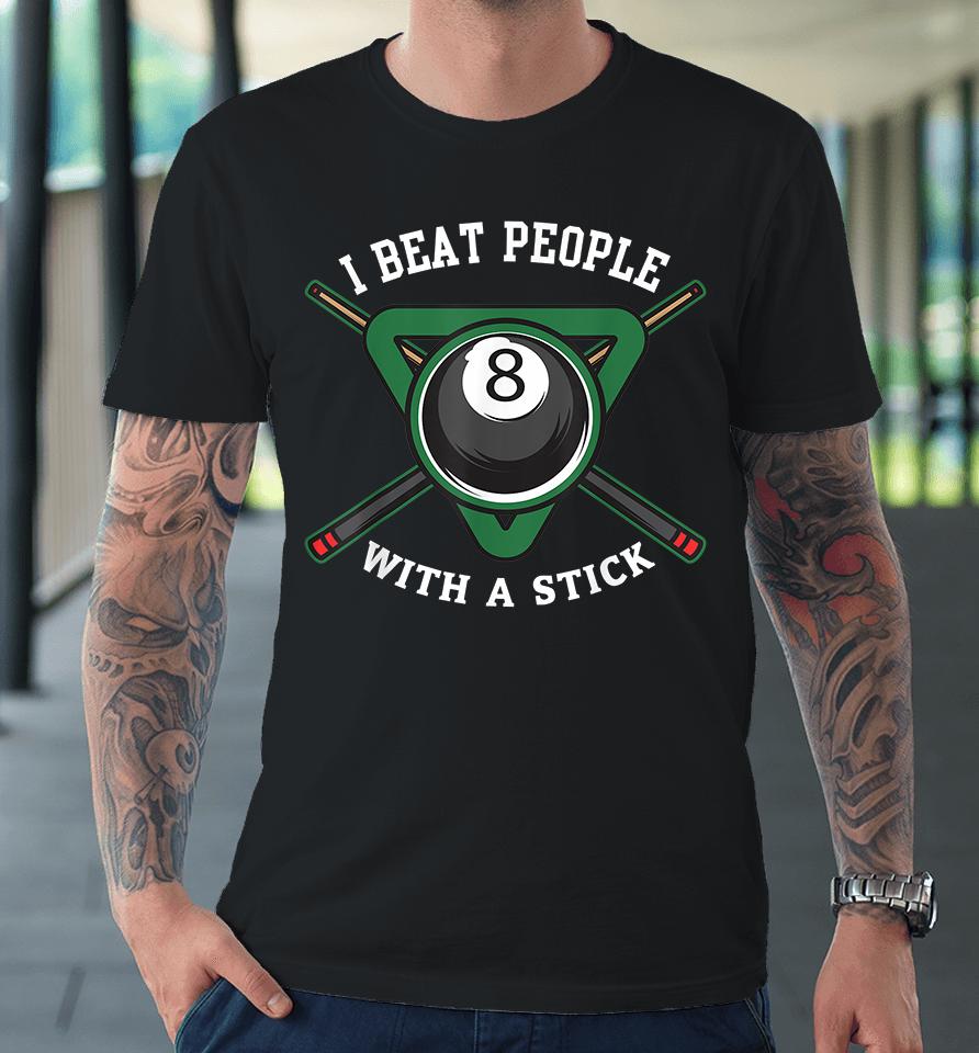 I Beat People With A Stick Billiards Premium T-Shirt