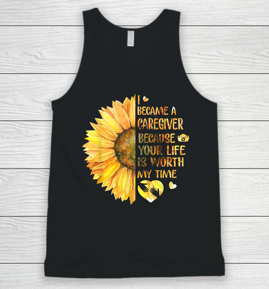 I Became A Caregiver Because Your Life Is Worth Time Sunflower Unisex Tank Top