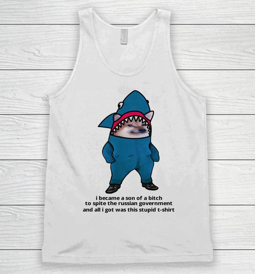 I Became A Son Of A Bitch To Spite The Russian Government And All I Got Was This Stupid T Shirt Unisex Tank Top