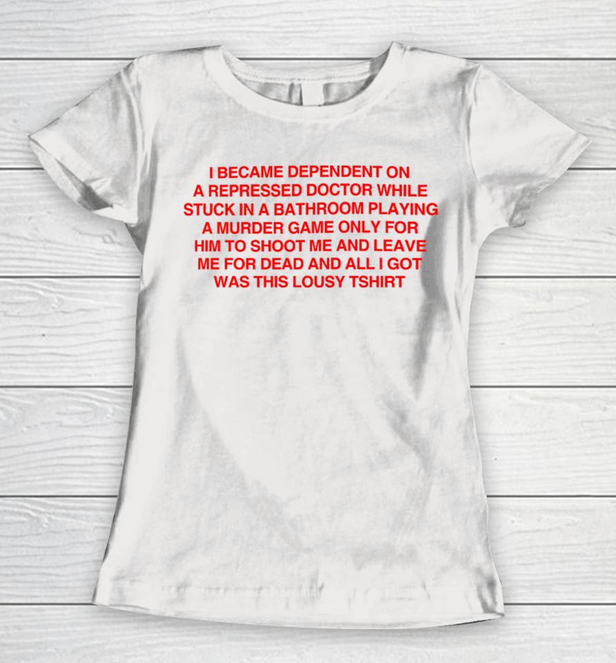 I Became Depentdent On A Repressed Doctor While Stuck In A Bathroom Women T-Shirt