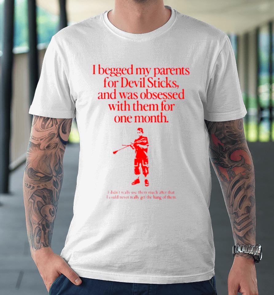 I Begged My Parents For Devil Sticks Premium T-Shirt