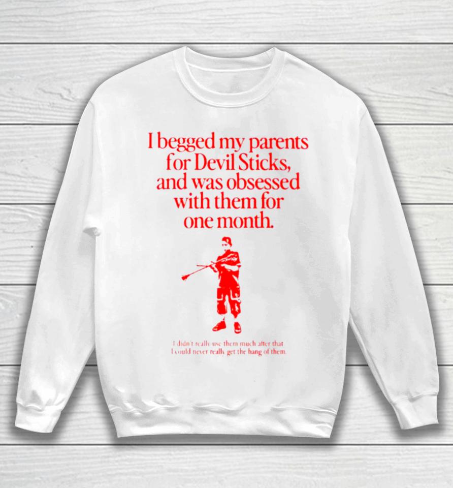 I Begged My Parents For Devil Sticks Sweatshirt