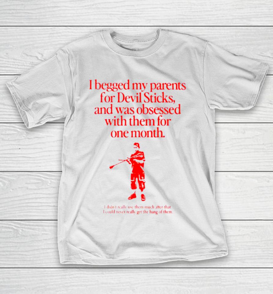 I Begged My Parents For Devil Sticks T-Shirt