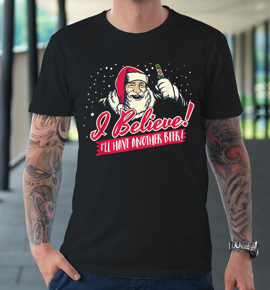 I Believe I'll Have Another Beer Funny Santa Claus Premium T-Shirt