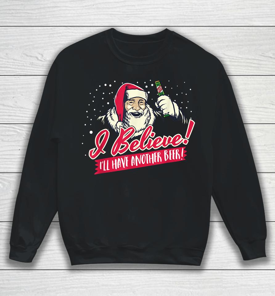 I Believe I'll Have Another Beer Funny Santa Claus Sweatshirt
