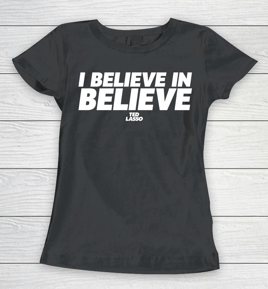 I Believe In Believe Women T-Shirt