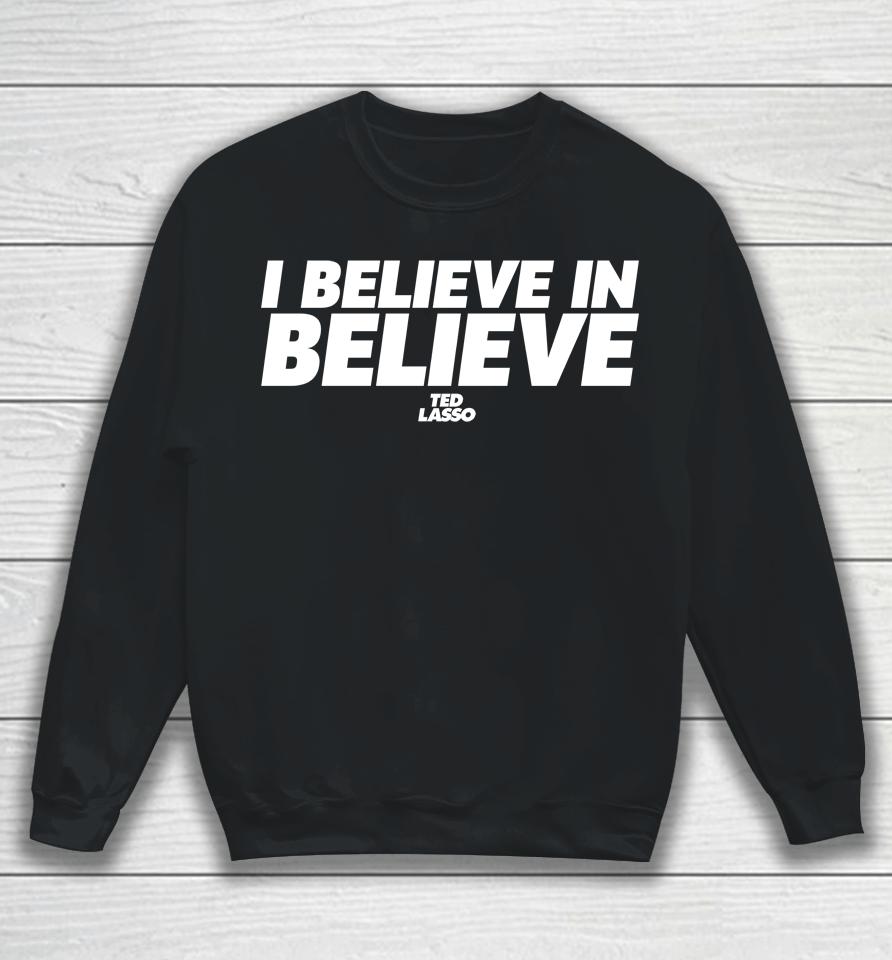I Believe In Believe Ted Lasso Sweatshirt