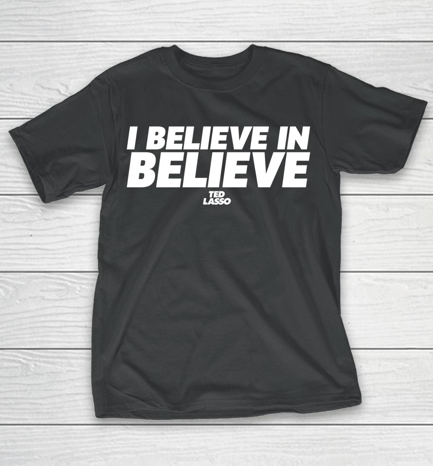 I Believe In Believe Ted Lasso T-Shirt