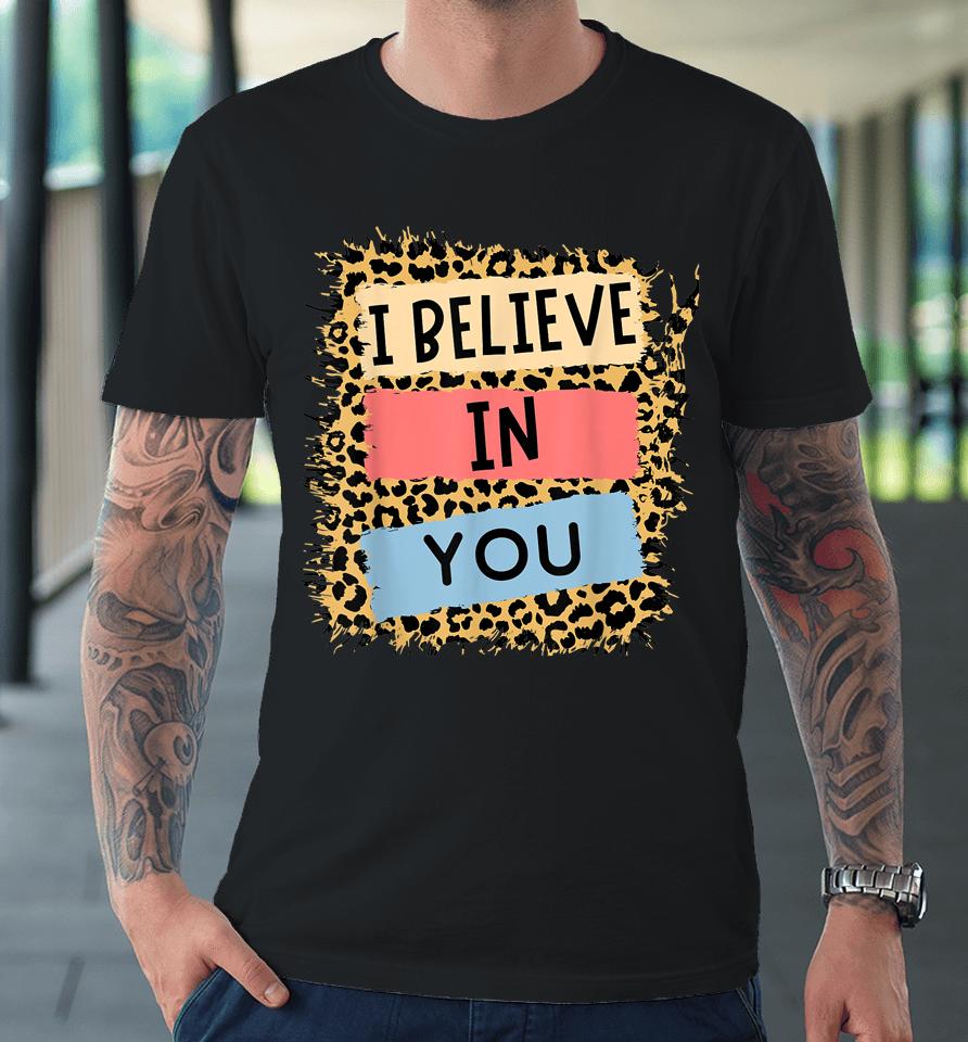 I Believe In You Leopard Motivational Testing Day Teacher Premium T-Shirt