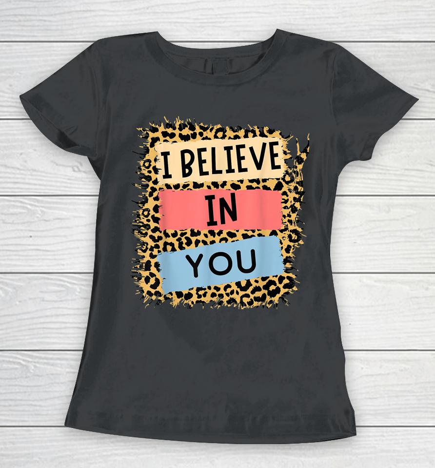 I Believe In You Leopard Motivational Testing Day Teacher Women T-Shirt