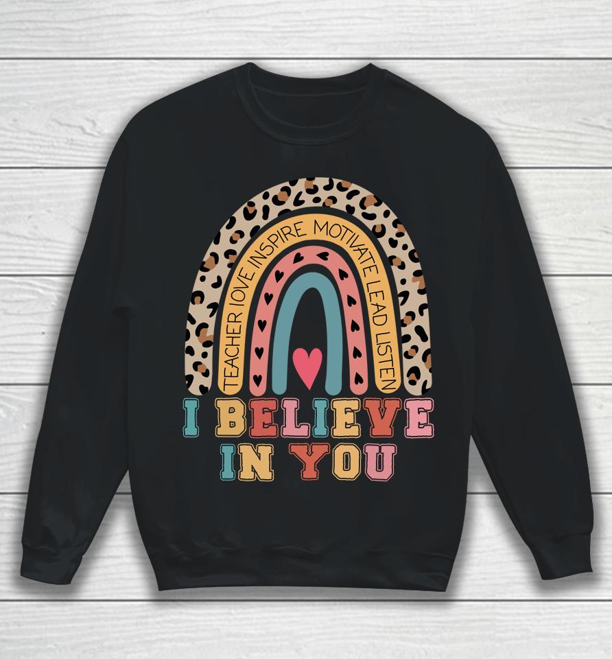 I Believe In You Rainbow Motivational Testing Day Teacher Sweatshirt