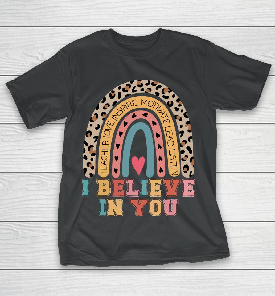 I Believe In You Rainbow Motivational Testing Day Teacher T-Shirt