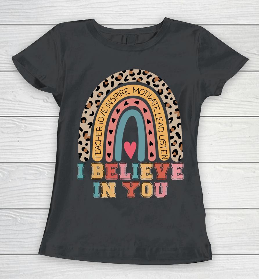 I Believe In You Rainbow Motivational Testing Day Teacher Women T-Shirt