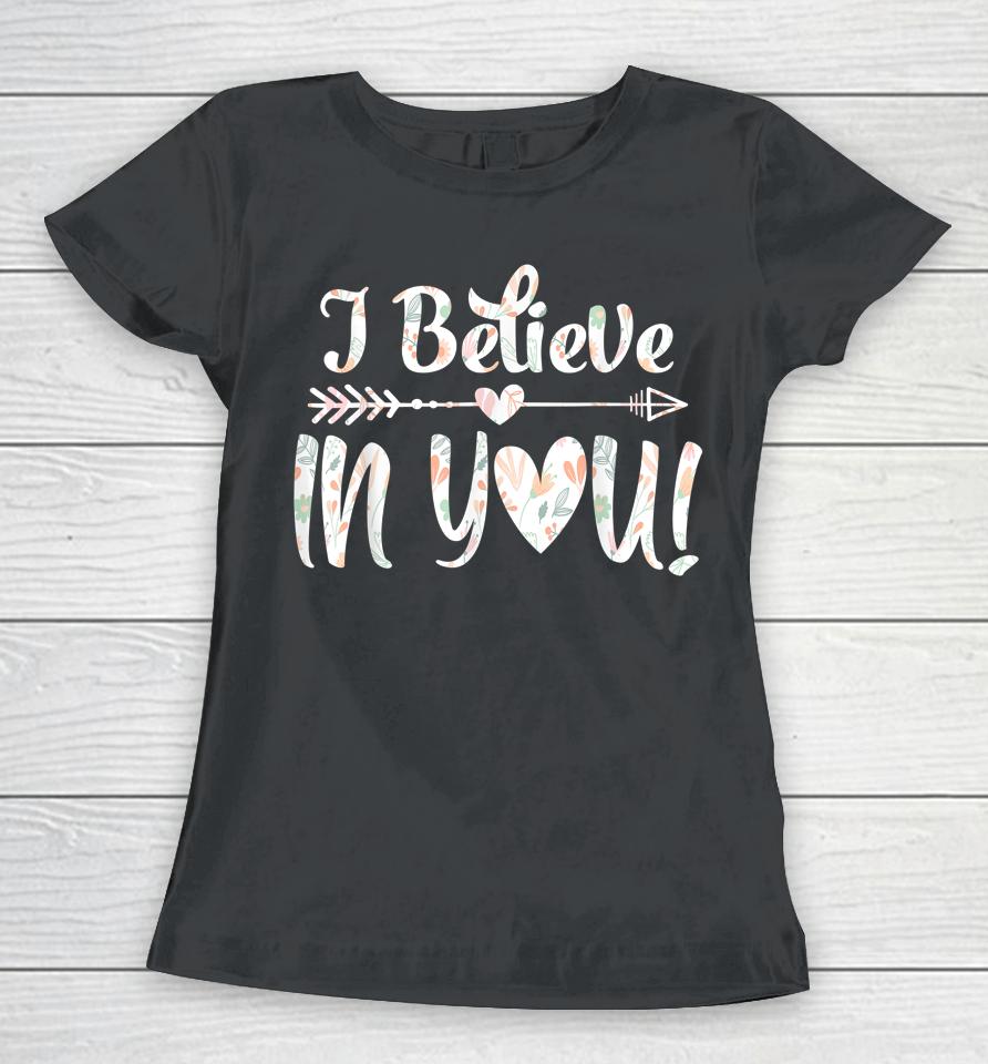 I Believe In You Teacher Testing Day Women T-Shirt