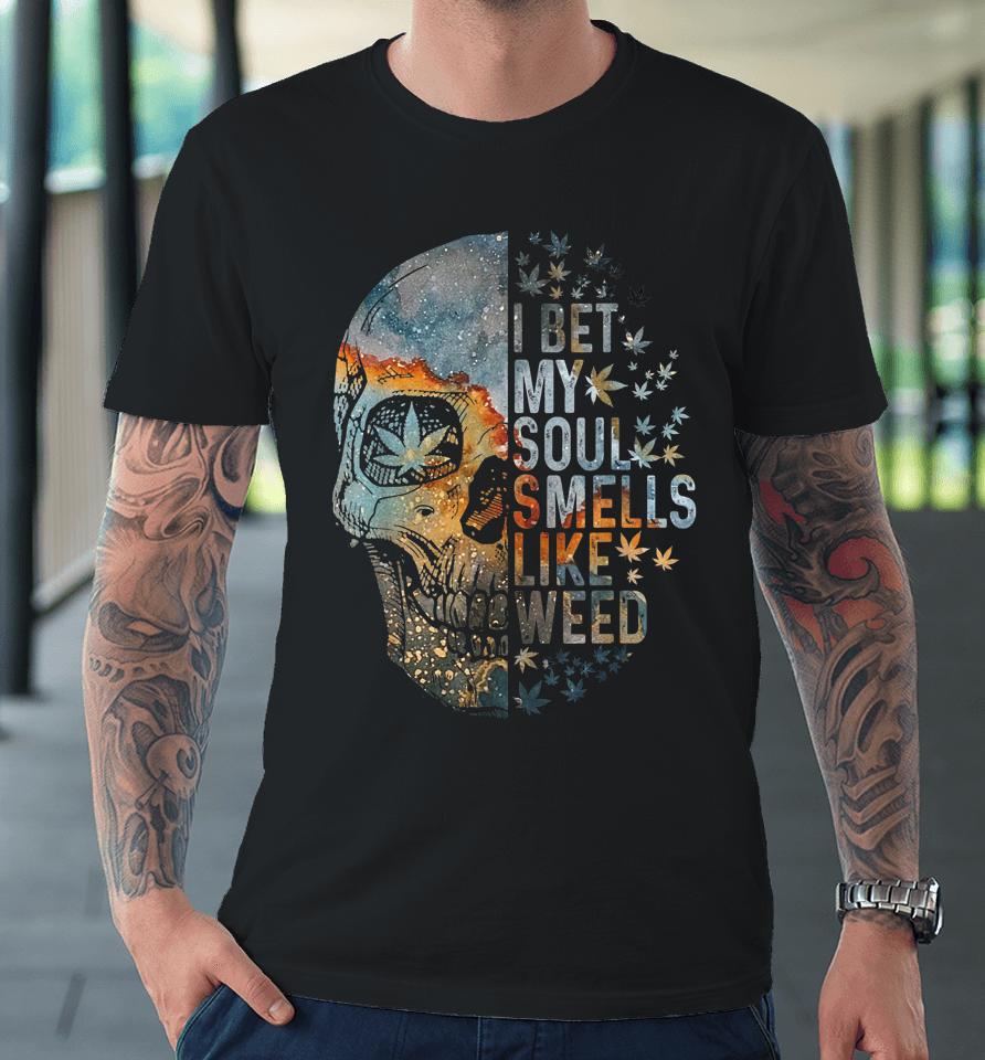 I Bet My Soul Smells Like Weed Skull Cannabis Funny Premium T-Shirt
