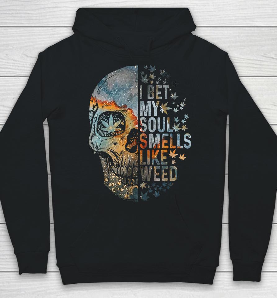 I Bet My Soul Smells Like Weed Skull Cannabis Funny Hoodie