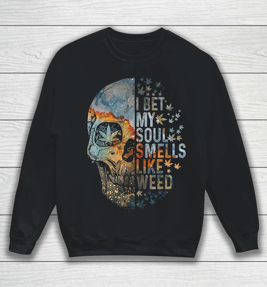 I Bet My Soul Smells Like Weed Skull Cannabis Funny Sweatshirt