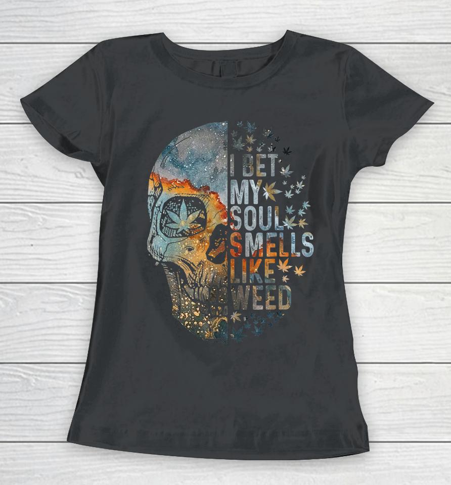 I Bet My Soul Smells Like Weed Skull Cannabis Funny Women T-Shirt