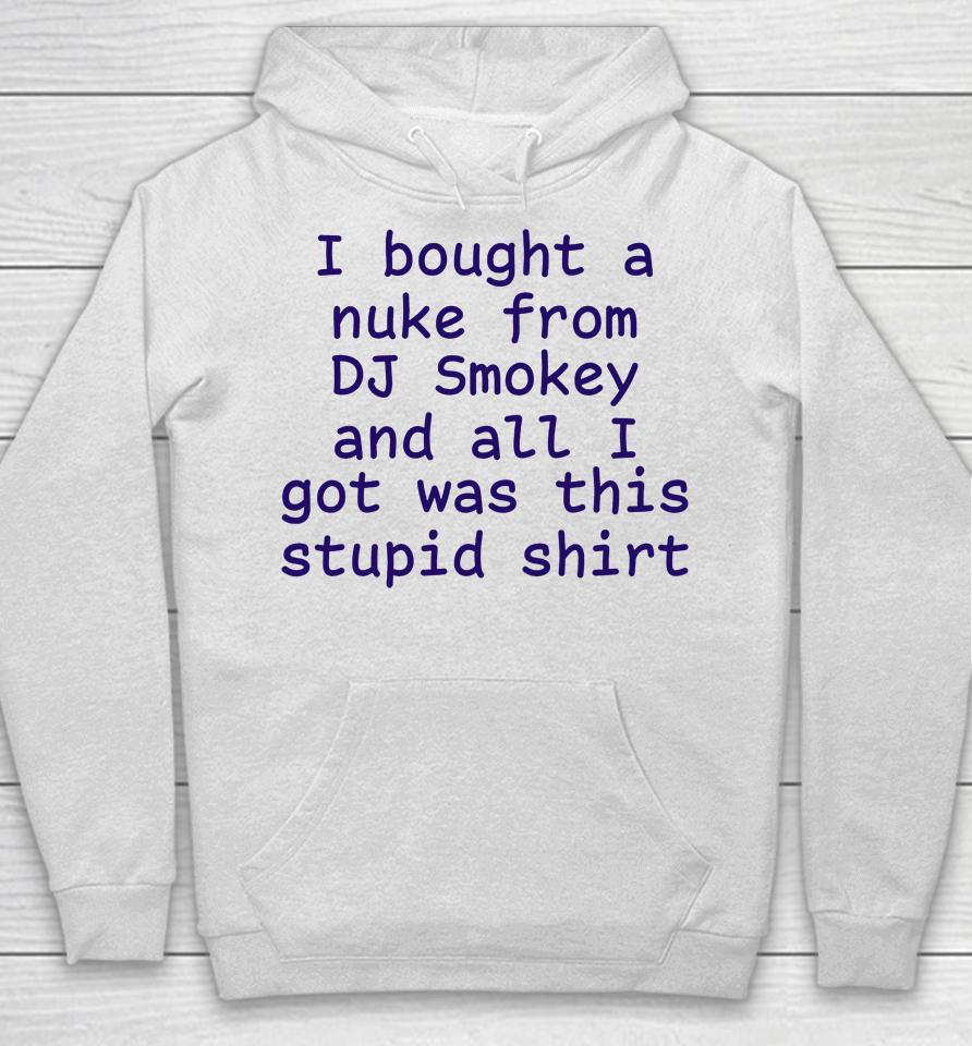 I Bought A Nuke From Dj Smokey And All I Got Was This Stupid Shirt Hoodie