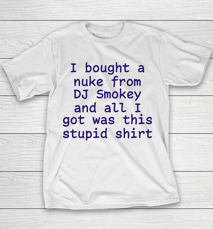 I Bought A Nuke From Dj Smokey And All I Got Was This Stupid Shirt Youth T-Shirt