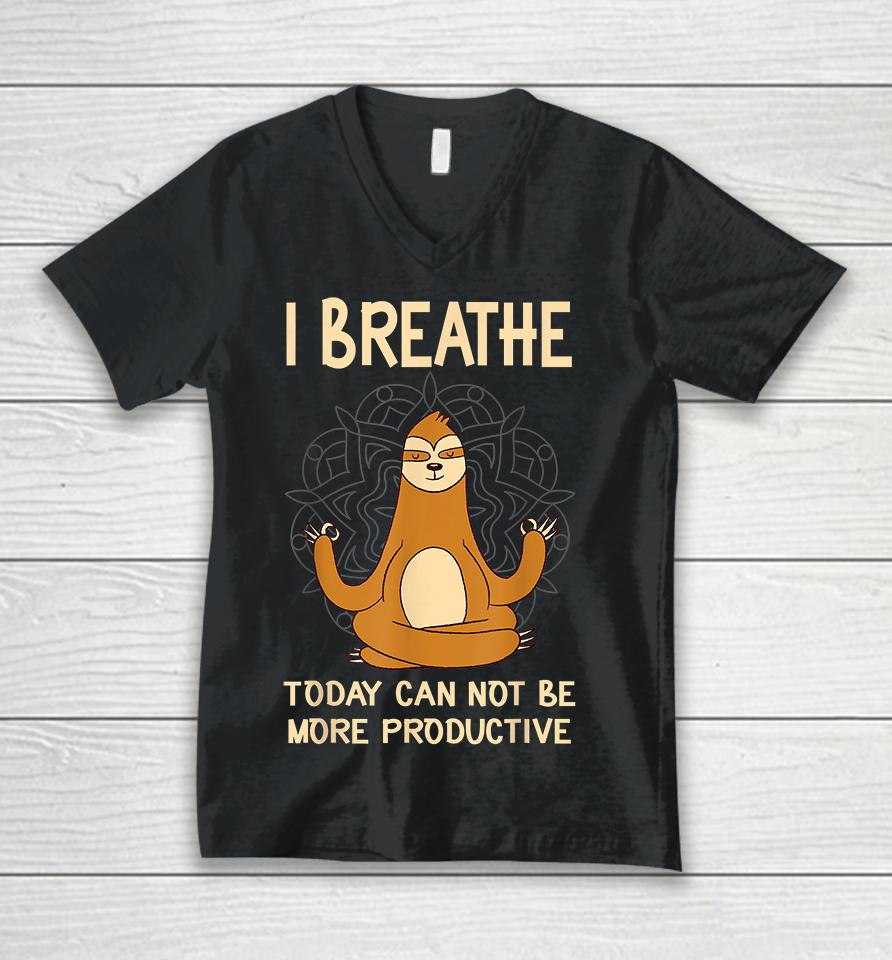I Breathe Today Can Not Be Productive Meditative Sloth Funny Unisex V-Neck T-Shirt